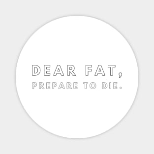 dear fat prepare to die Magnet